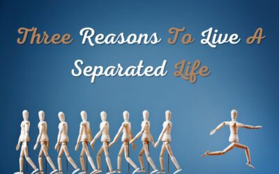 Three Reasons To Live A Separated Life